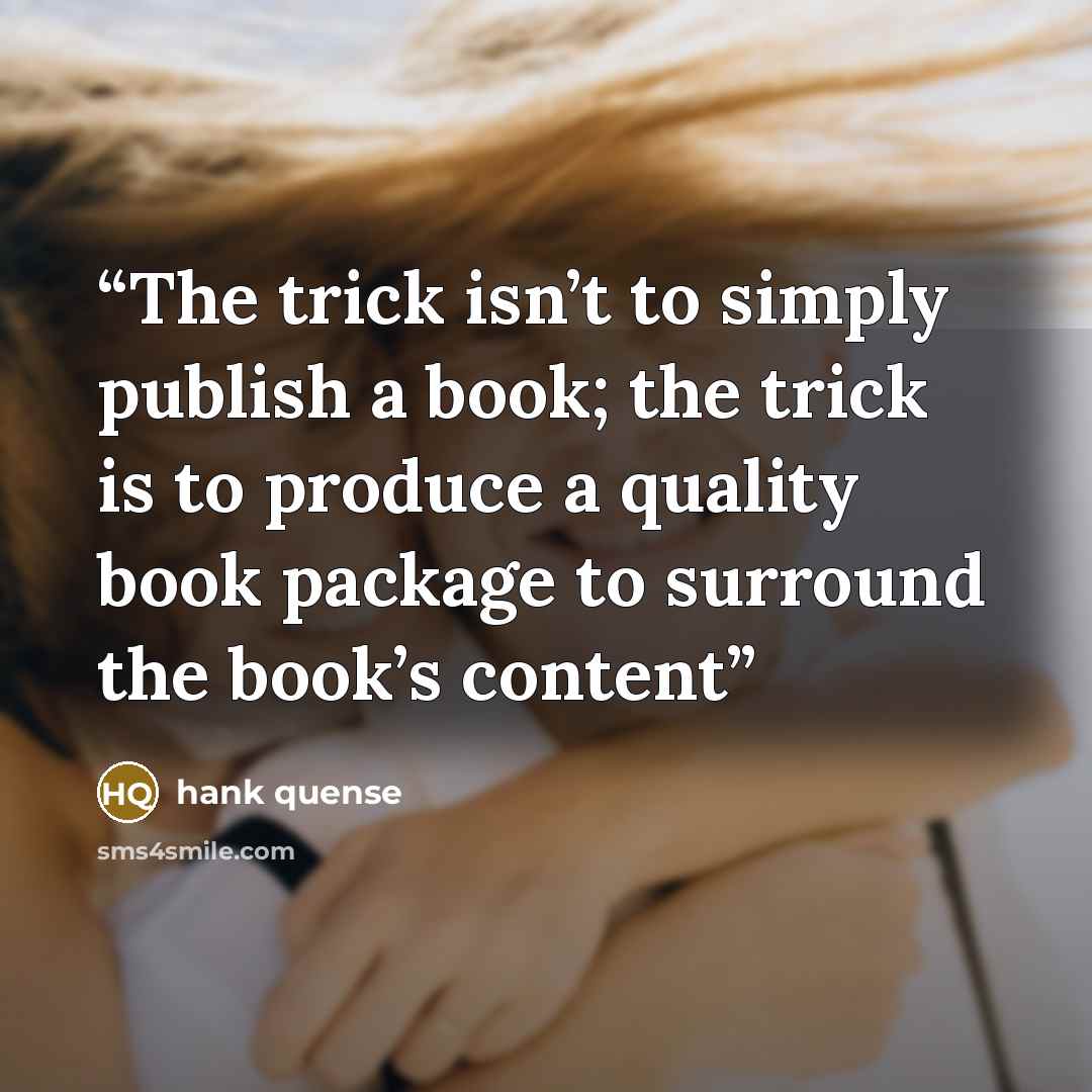 “The trick isn’t to simply publish a book; the trick is to produce a quality book package to surround the book’s content” quote by hank quense