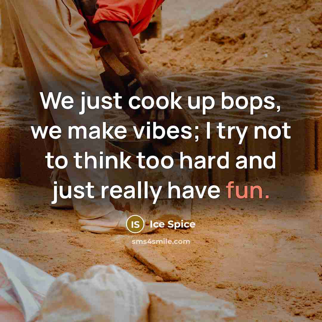 “We just cook up bops, we make vibes; I try not to think too hard and just really have fun.” quote by Ice Spice