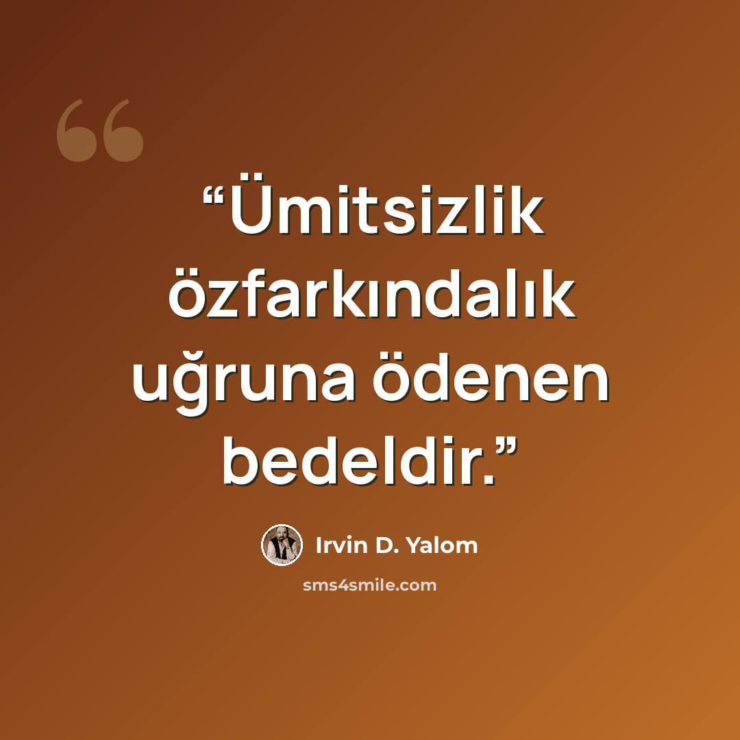 “Ümitsizlik özfarkındalık uğruna ödenen bedeldir.” quote by Irvin D. Yalom