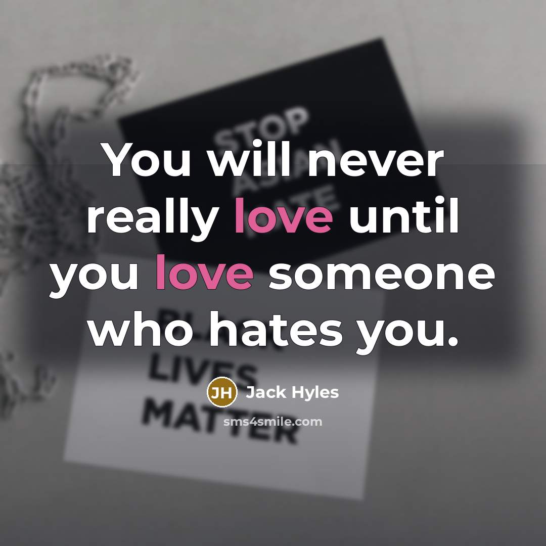 “You will never really love until you love someone who hates you.” quote by Jack Hyles