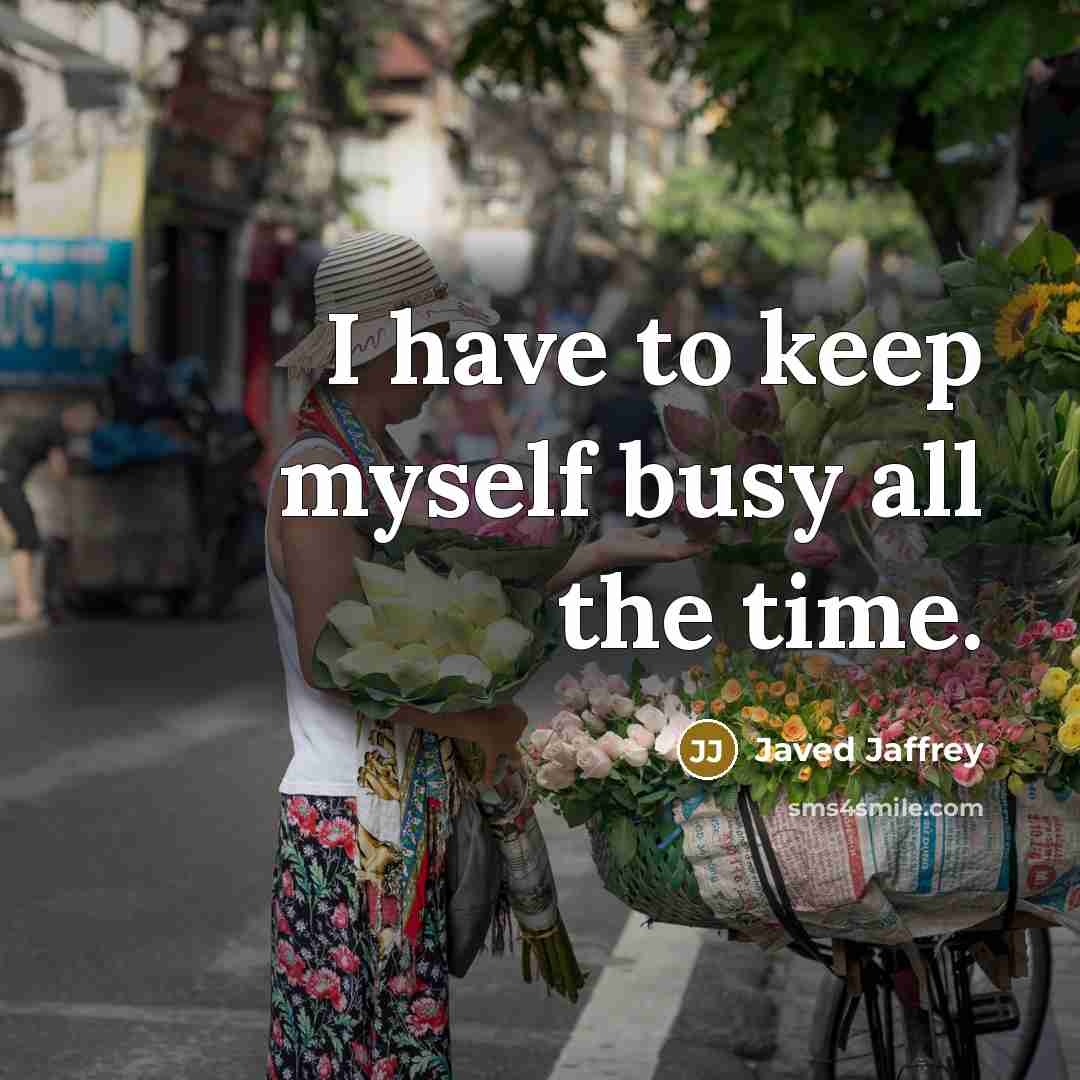 “I have to keep myself busy all the time.” quote by Javed Jaffrey