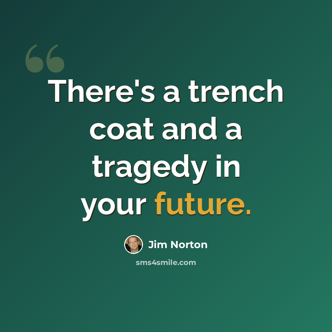 “There's a trench coat and a tragedy in your future.” quote by Jim Norton