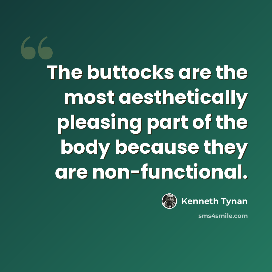 “The buttocks are the most aesthetically pleasing part of the body because they are non-functional.” quote by Kenneth Tynan
