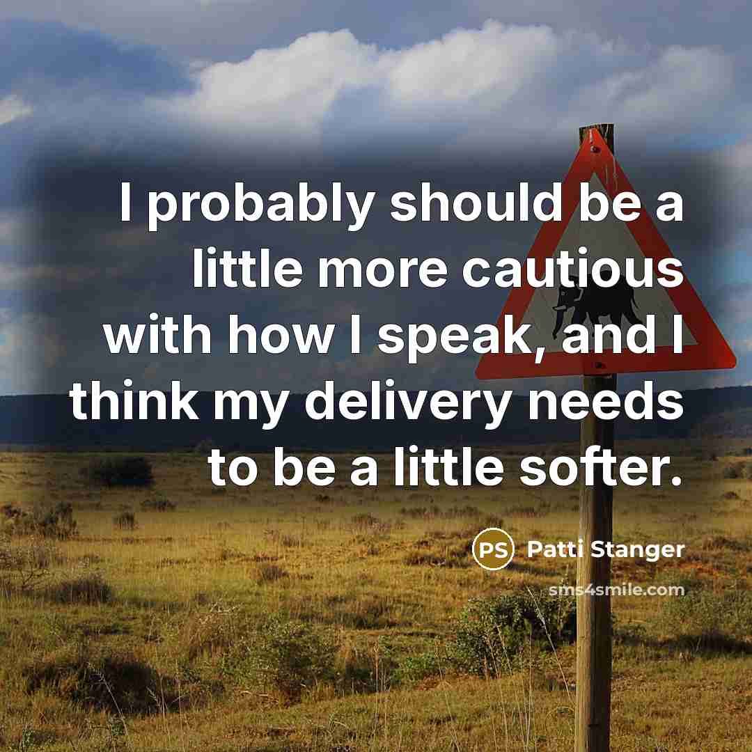 “I probably should be a little more cautious with how I speak, and I think my delivery needs to be a little softer.” quote by Patti Stanger