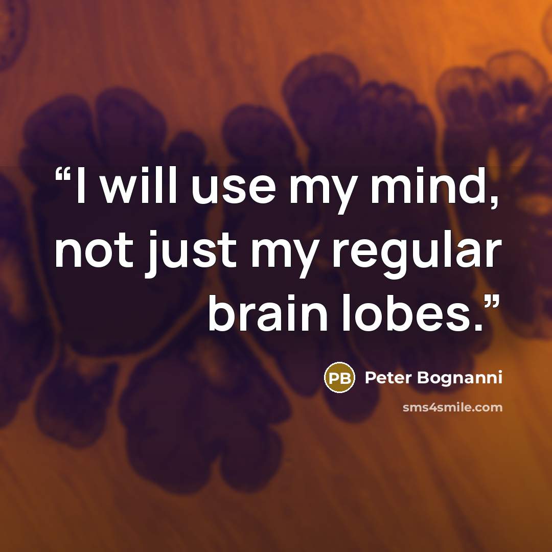 “I will use my mind, not just my regular brain lobes.” quote by Peter Bognanni