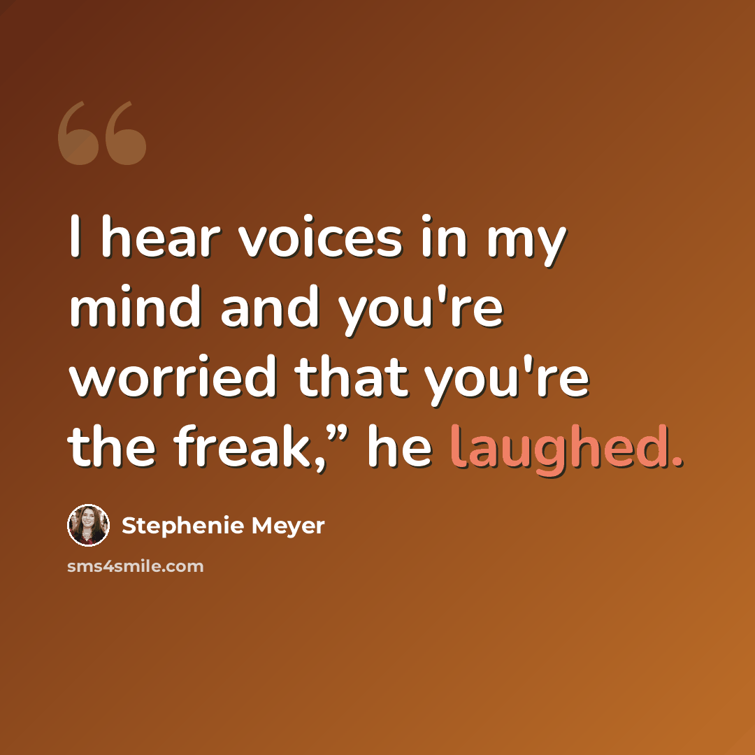 “I hear voices in my mind and you're worried that you're the freak,” he laughed.” quote by Stephenie Meyer