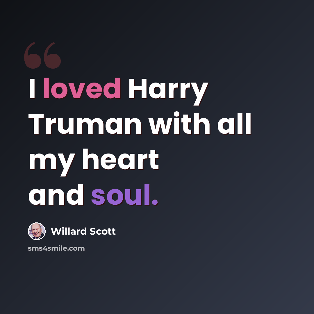 “I loved Harry Truman with all my heart and soul.” quote by Willard Scott