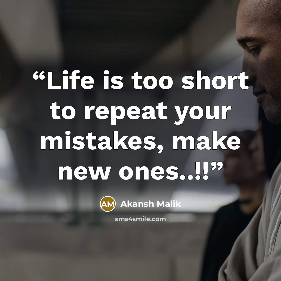 “Life is too short to repeat your mistakes, make new ones..!!” quote by Akansh Malik