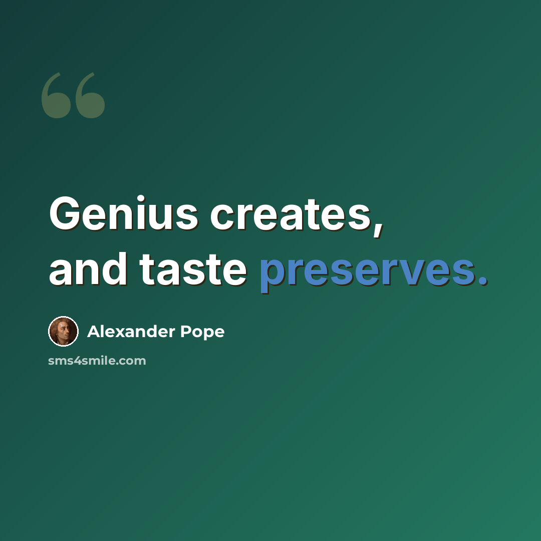 “Genius creates, and taste preserves.” quote by Alexander Pope