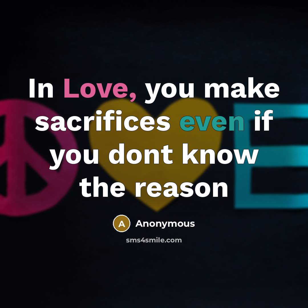 “In Love, you make sacrifices even if you dont know the reason” quote by Anonymous