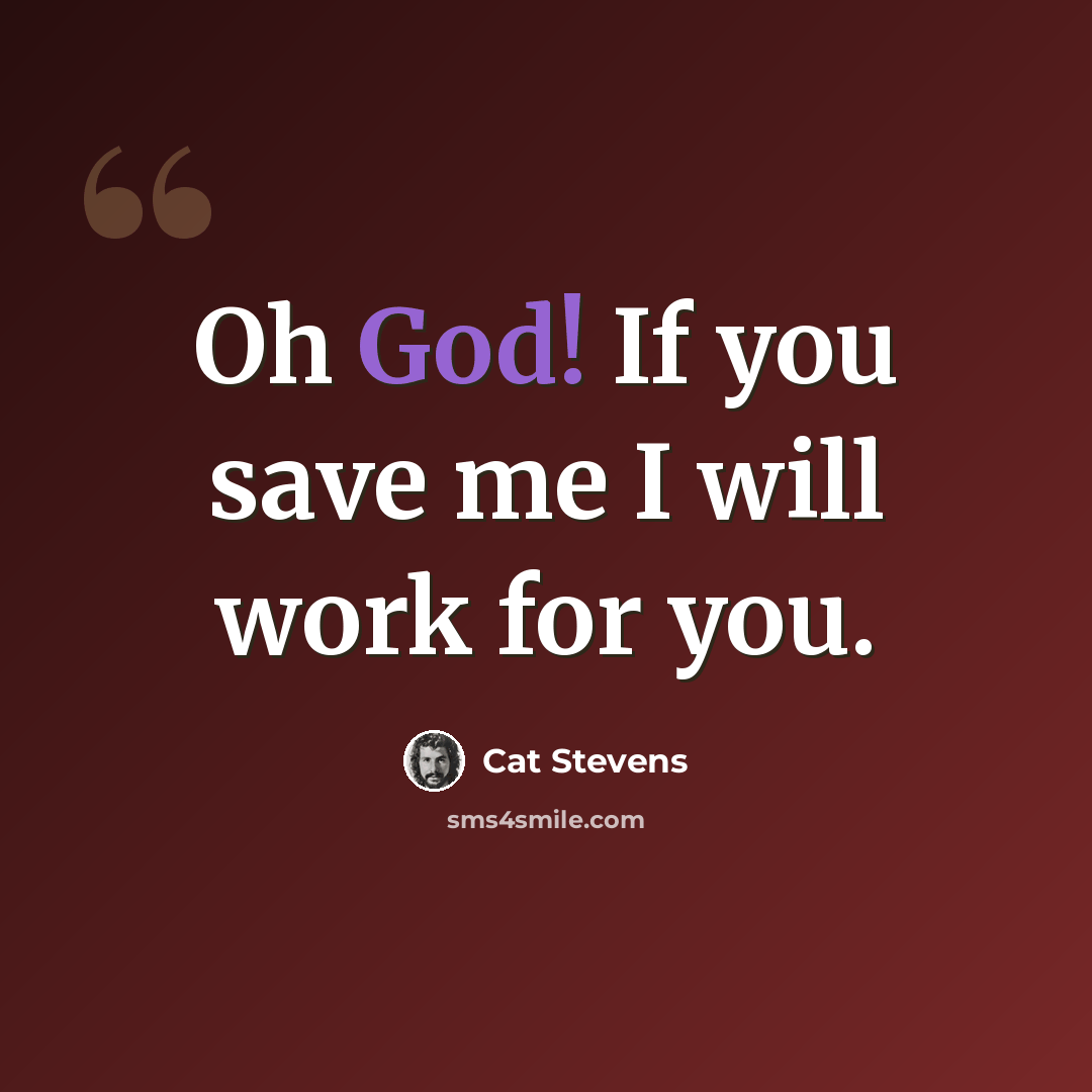 “Oh God! If you save me I will work for you.” quote by Cat Stevens