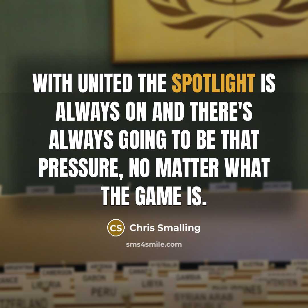 “With United the spotlight is always on and there's always going to be that pressure, no matter what the game is.” quote by Chris Smalling