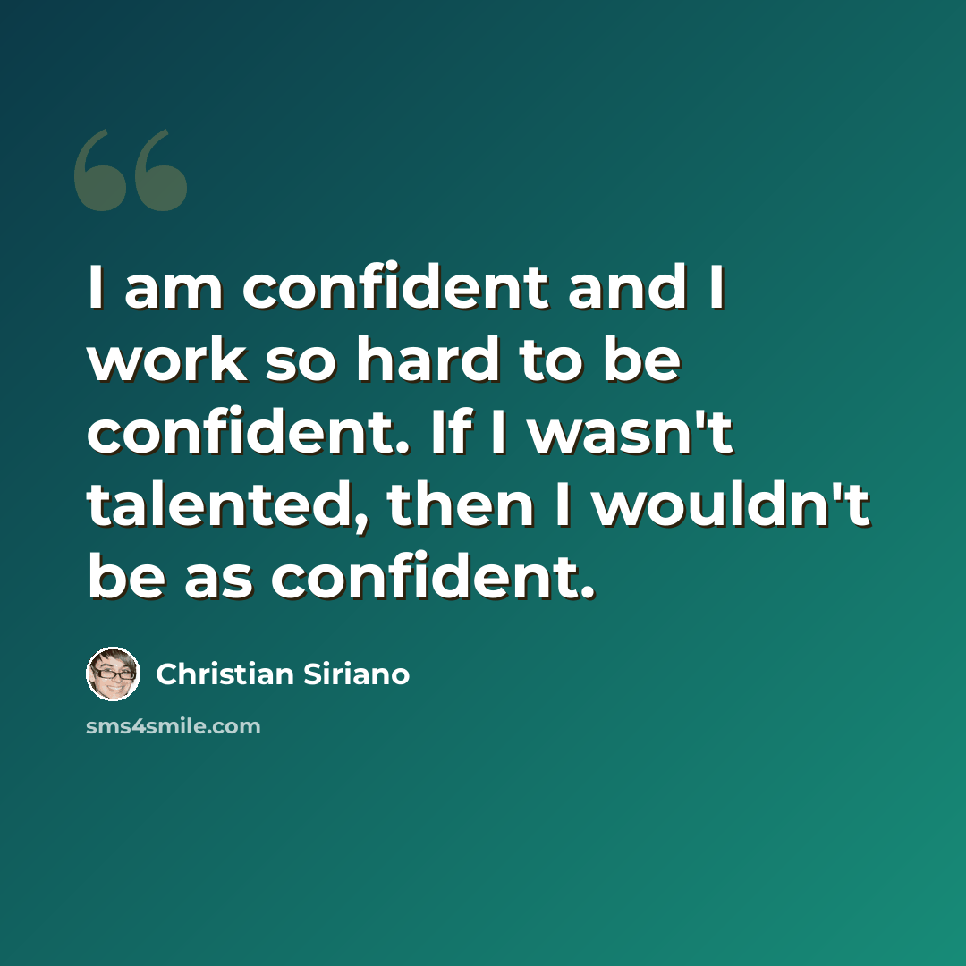 “I am confident and I work so hard to be confident. If I wasn't talented, then I wouldn't be as confident.” quote by Christian Siriano