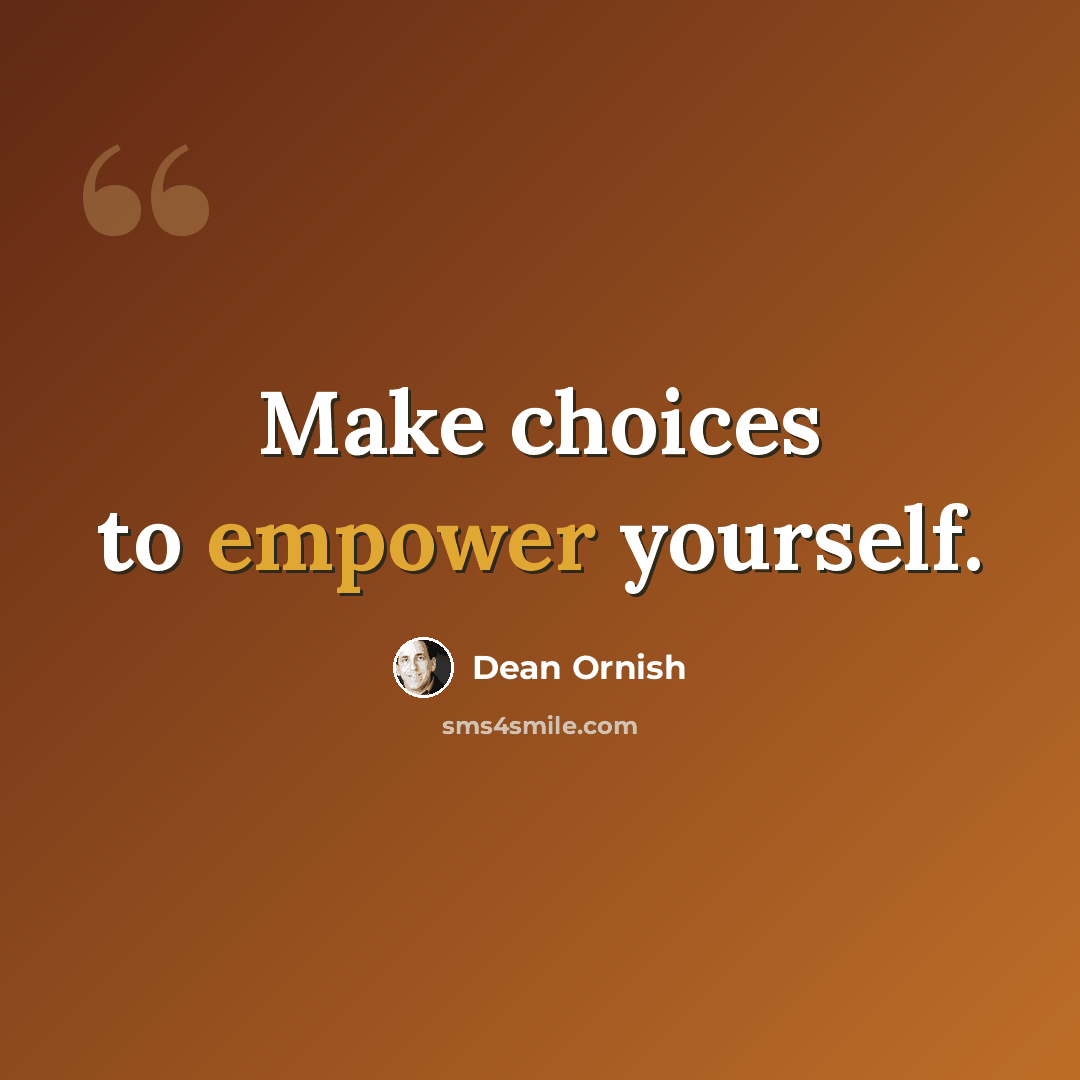 “Make choices to empower yourself.” quote by Dean Ornish