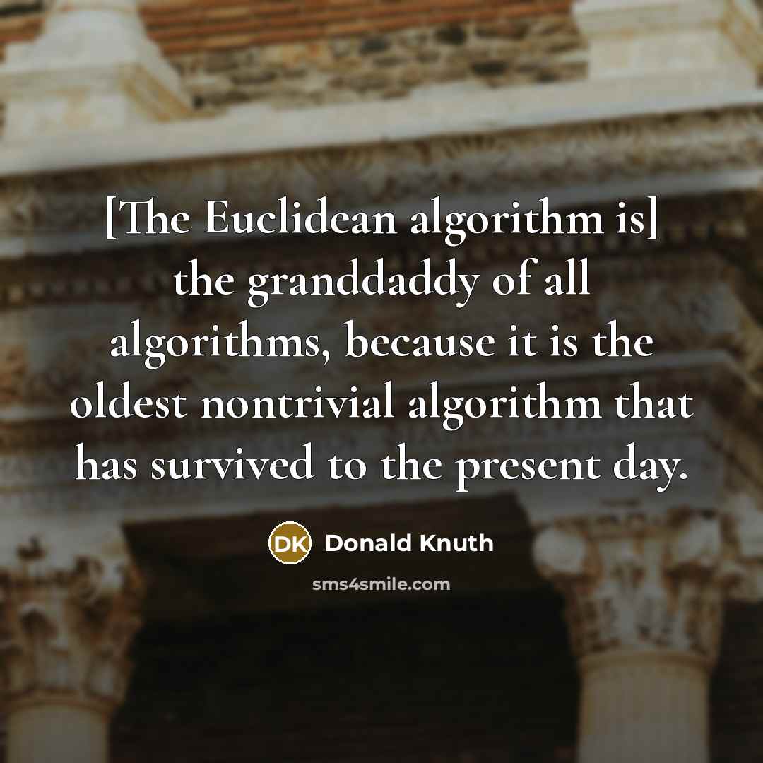 “[The Euclidean algorithm is] the granddaddy of all algorithms, because it is the oldest nontrivial algorithm that has survived to the present day.” quote by Donald Knuth