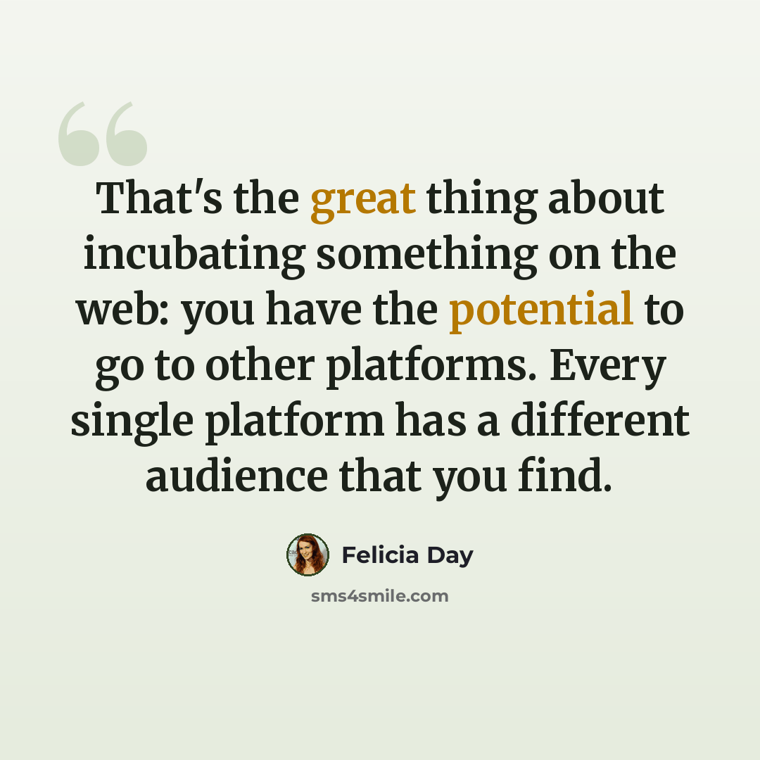 “That's the great thing about incubating something on the web: you have the potential to go to other platforms. Every single platform has a different audience that you find.” quote by Felicia Day