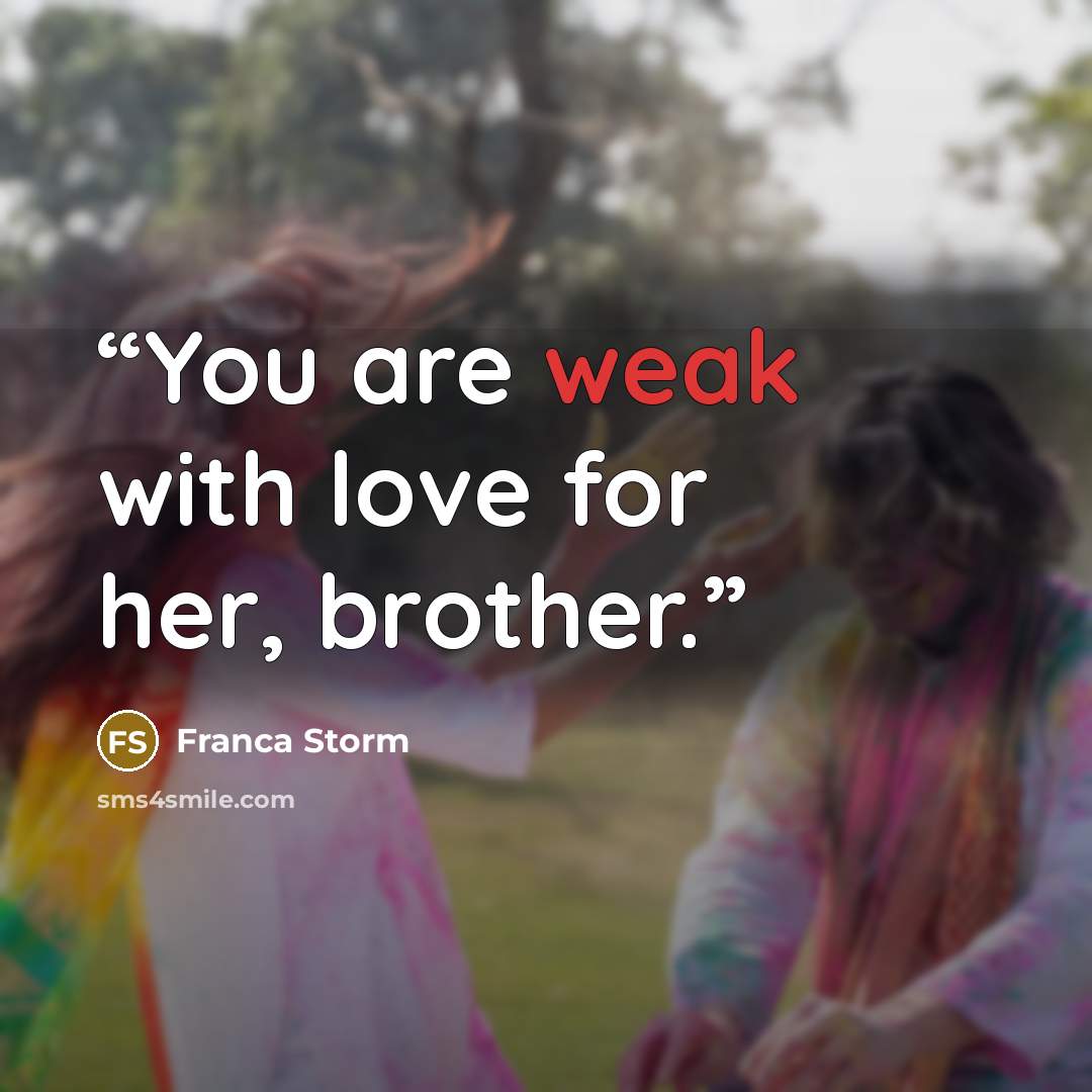 “You are weak with love for her, brother.” quote by Franca Storm