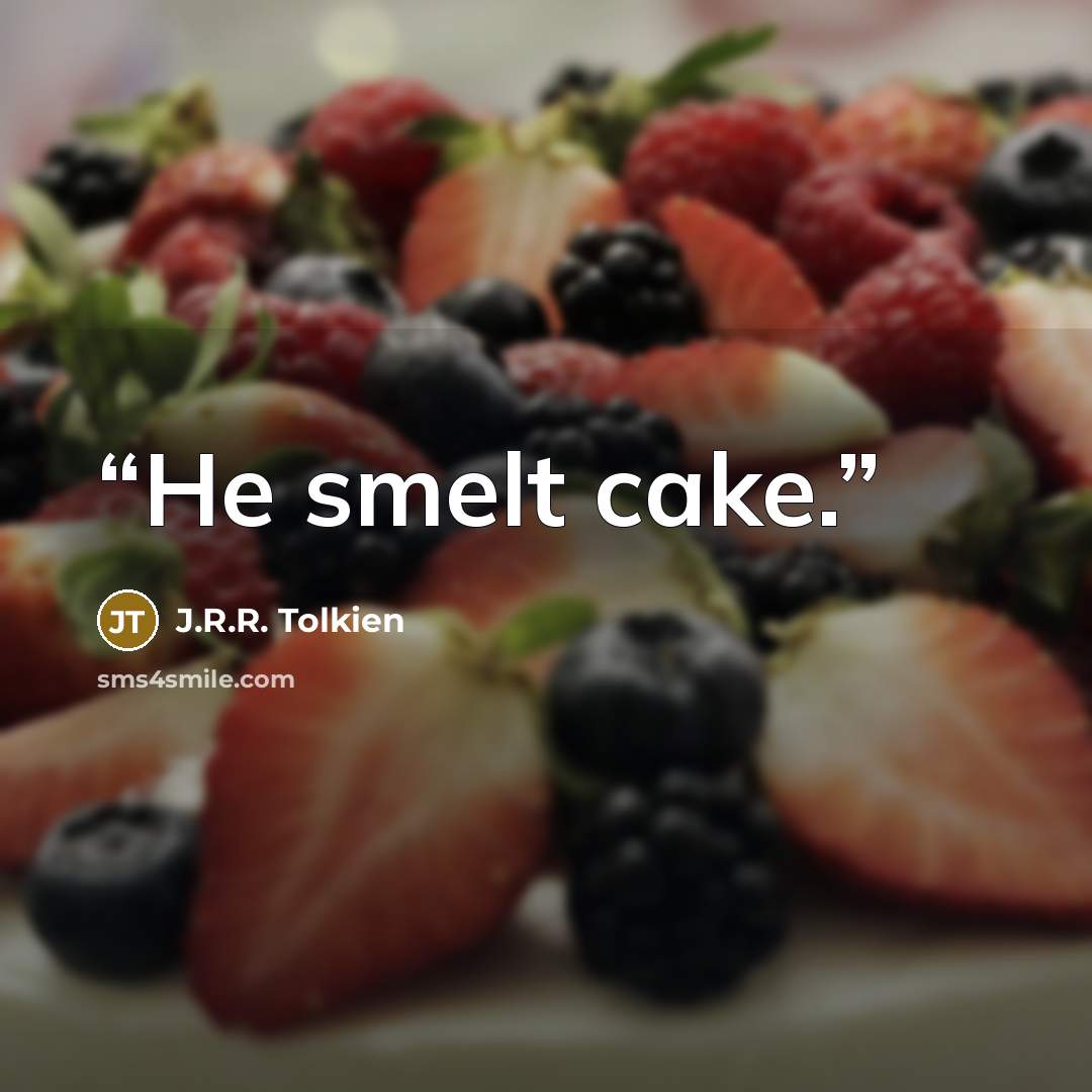 “He smelt cake.” quote by J.R.R. Tolkien