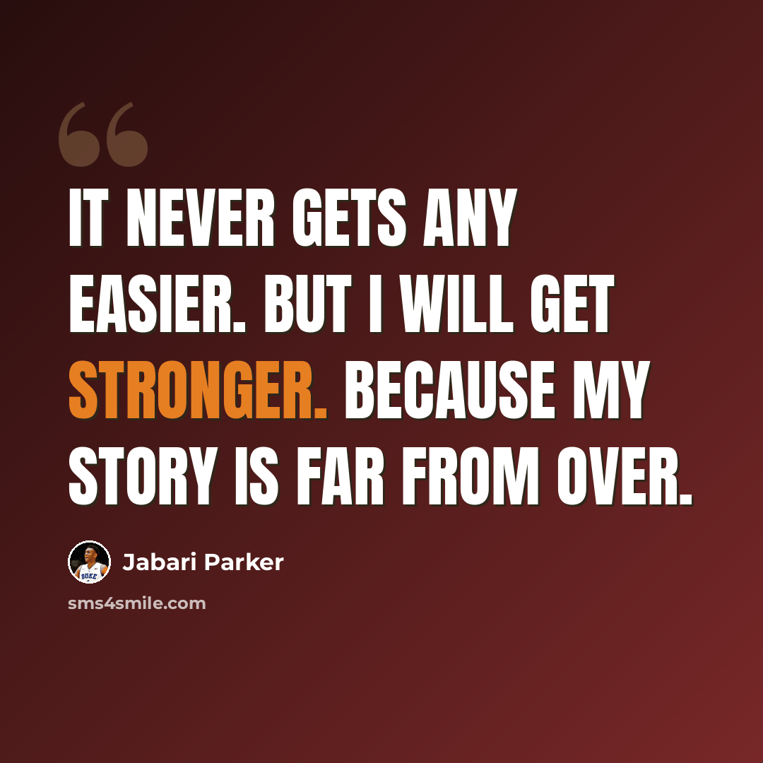 “It never gets any easier. But I will get stronger. Because my story is far from over.” quote by Jabari Parker