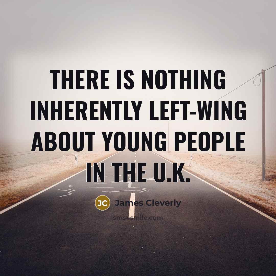 “There is nothing inherently left-wing about young people in the U.K.” quote by James Cleverly