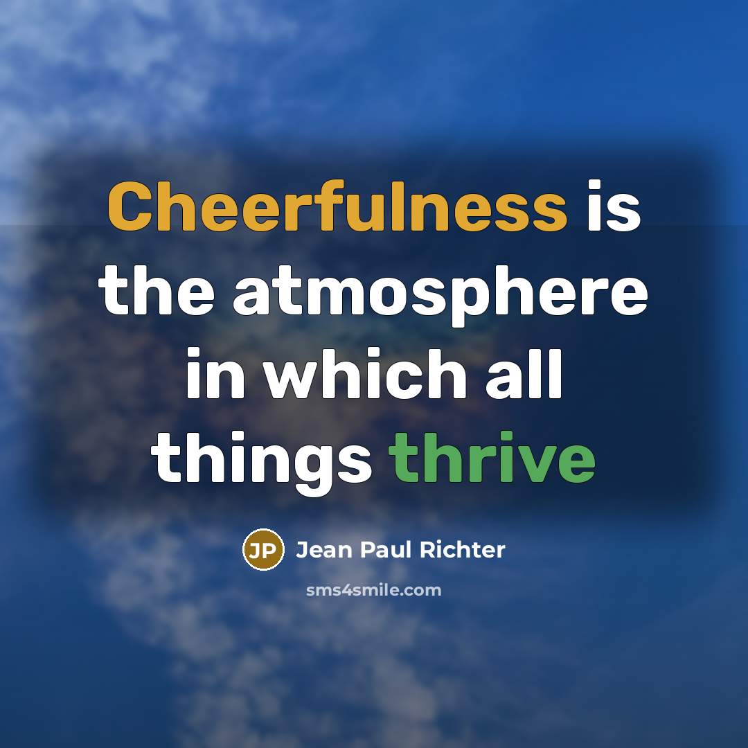 “Cheerfulness is the atmosphere in which all things thrive” quote by Jean Paul Richter