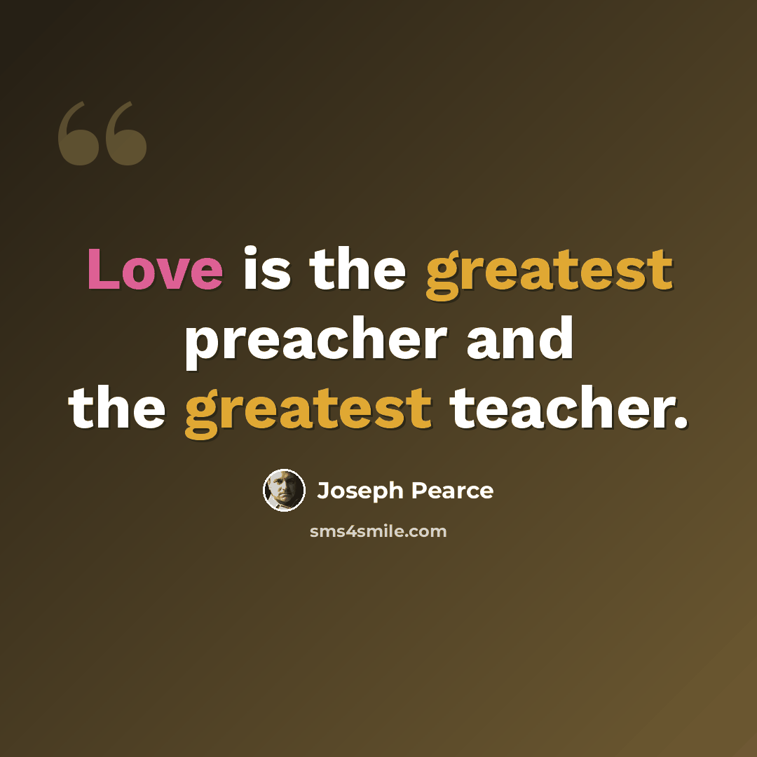 “Love is the greatest preacher and the greatest teacher.” quote by Joseph Pearce