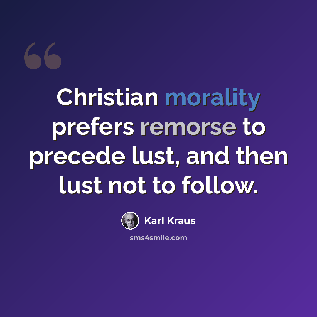 “Christian morality prefers remorse to precede lust, and then lust not to follow.” quote by Karl Kraus