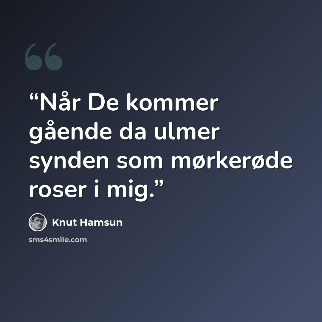 “Når De kommer gående da ulmer synden som mørkerøde roser i mig.” quote by Knut Hamsun