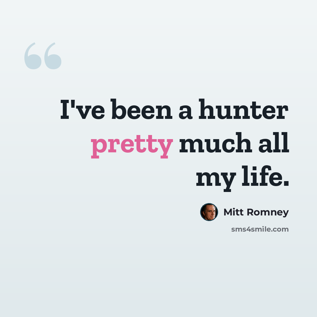 “I've been a hunter pretty much all my life.” quote by Mitt Romney