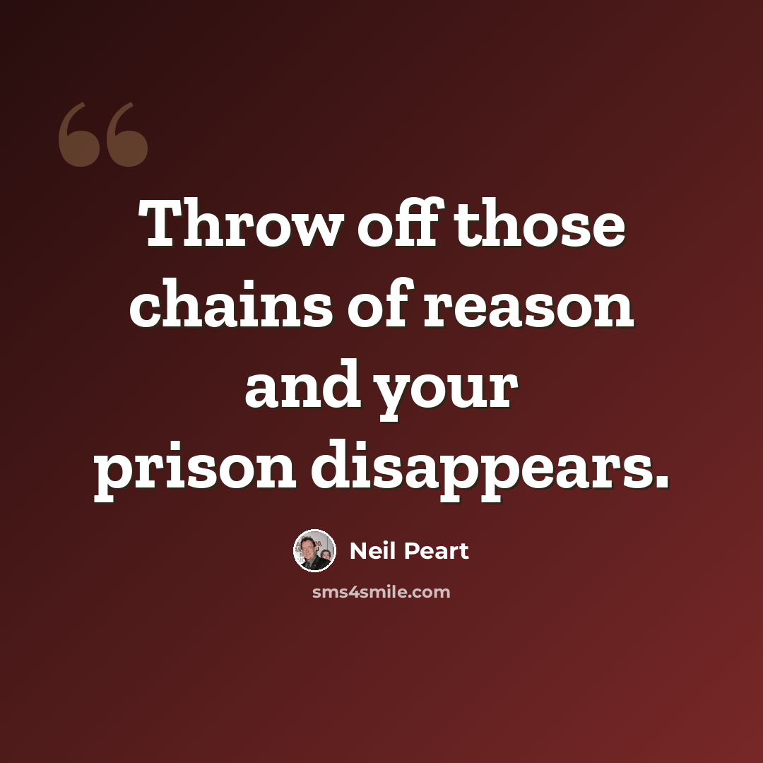 “Throw off those chains of reason and your prison disappears.” quote by Neil Peart