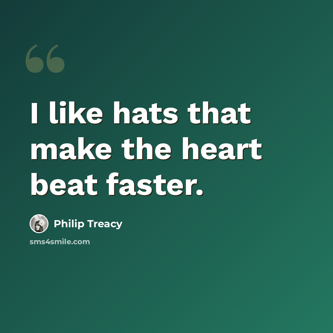 “I like hats that make the heart beat faster.” quote by Philip Treacy