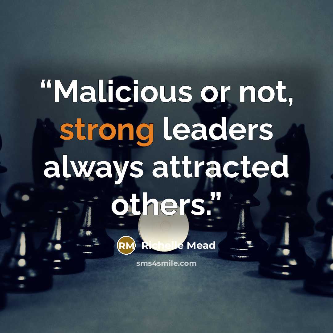 “Malicious or not, strong leaders always attracted others.” quote by Richelle Mead