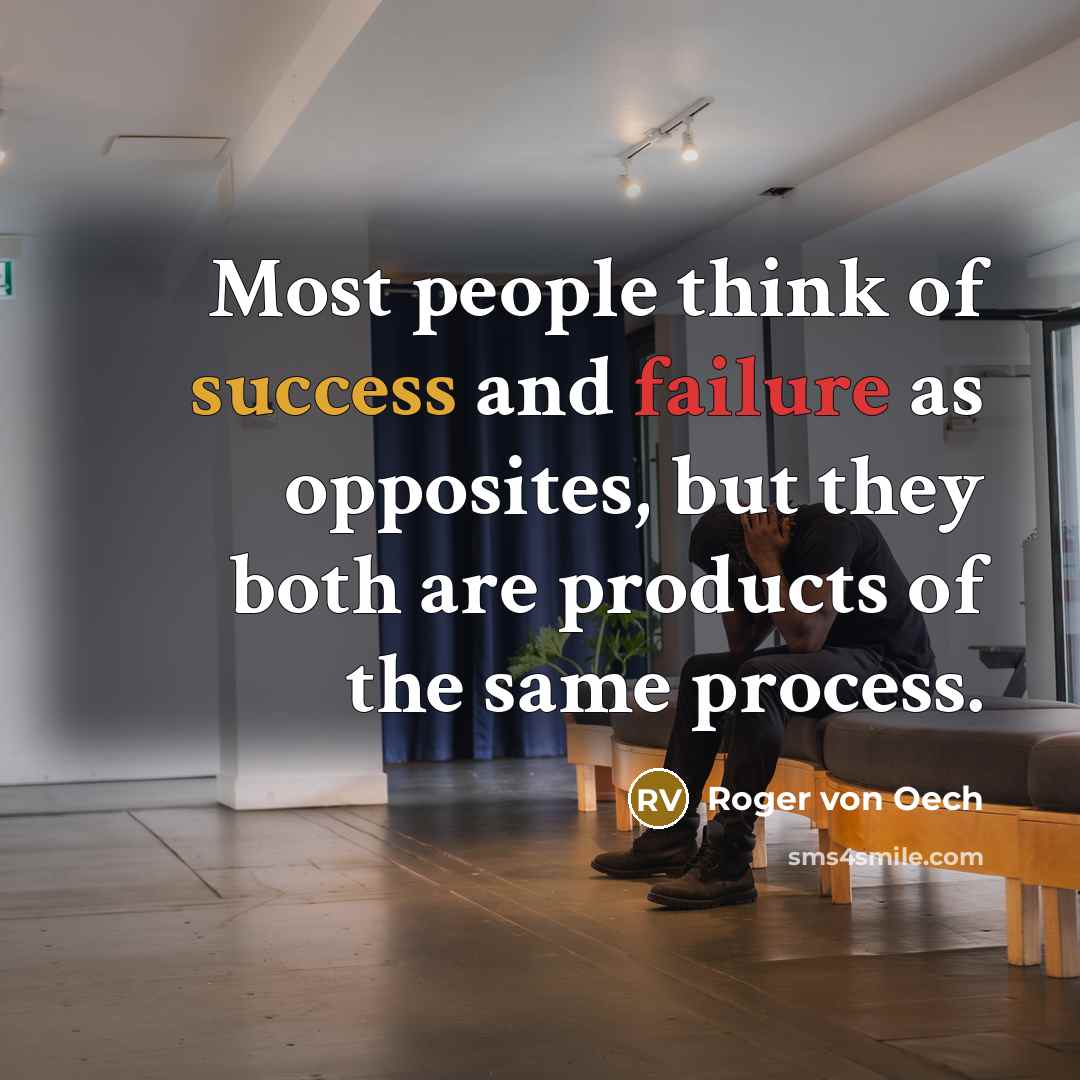 “Most people think of success and failure as opposites, but they both are products of the same process.” quote by Roger von Oech