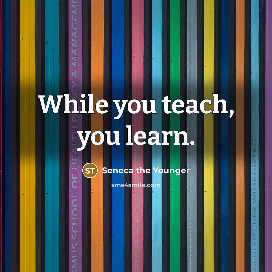 “While you teach, you learn.” quote by Seneca the Younger