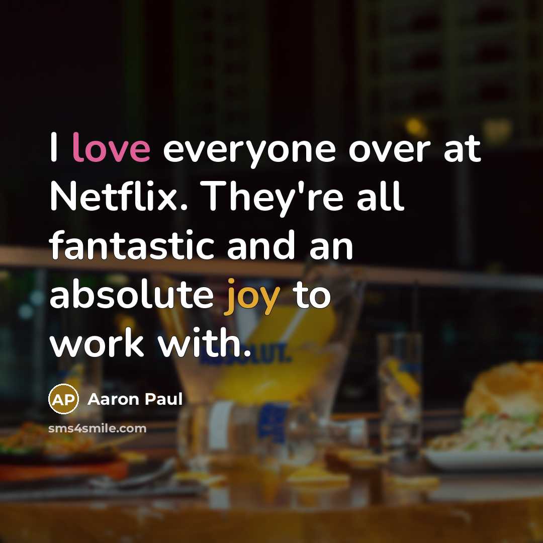 “I love everyone over at Netflix. They're all fantastic and an absolute joy to work with.” quote by Aaron Paul