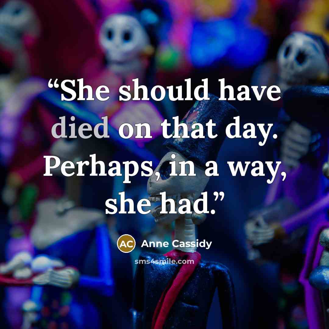 “She should have died on that day. Perhaps, in a way, she had.” quote by Anne Cassidy
