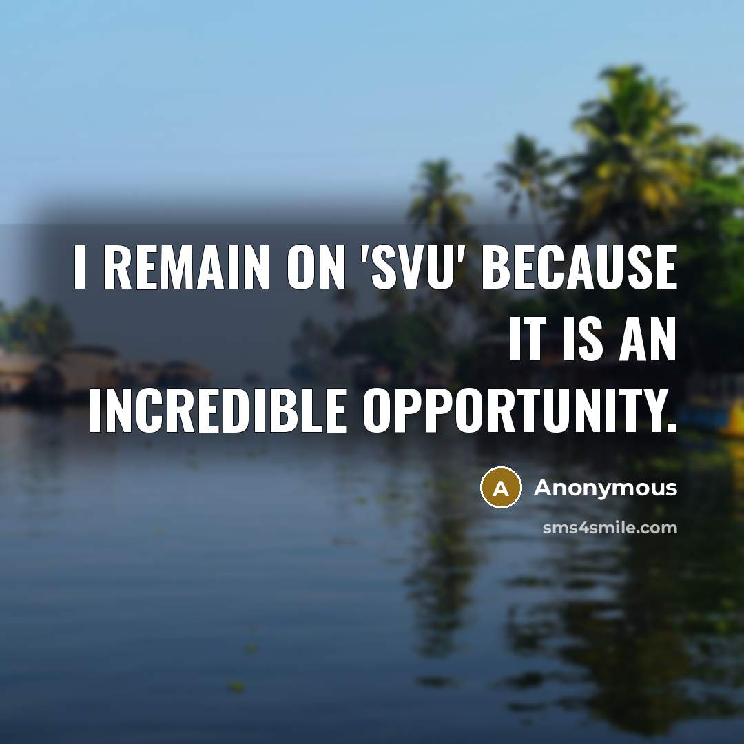 “I remain on 'SVU' because it is an incredible opportunity.” quote by Anonymous