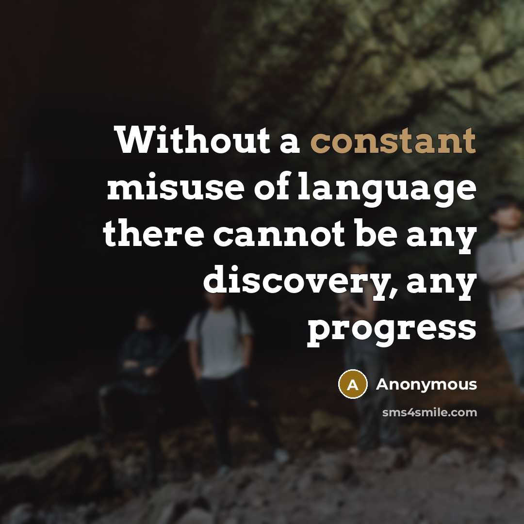 “Without a constant misuse of language there cannot be any discovery, any progress” quote by Anonymous