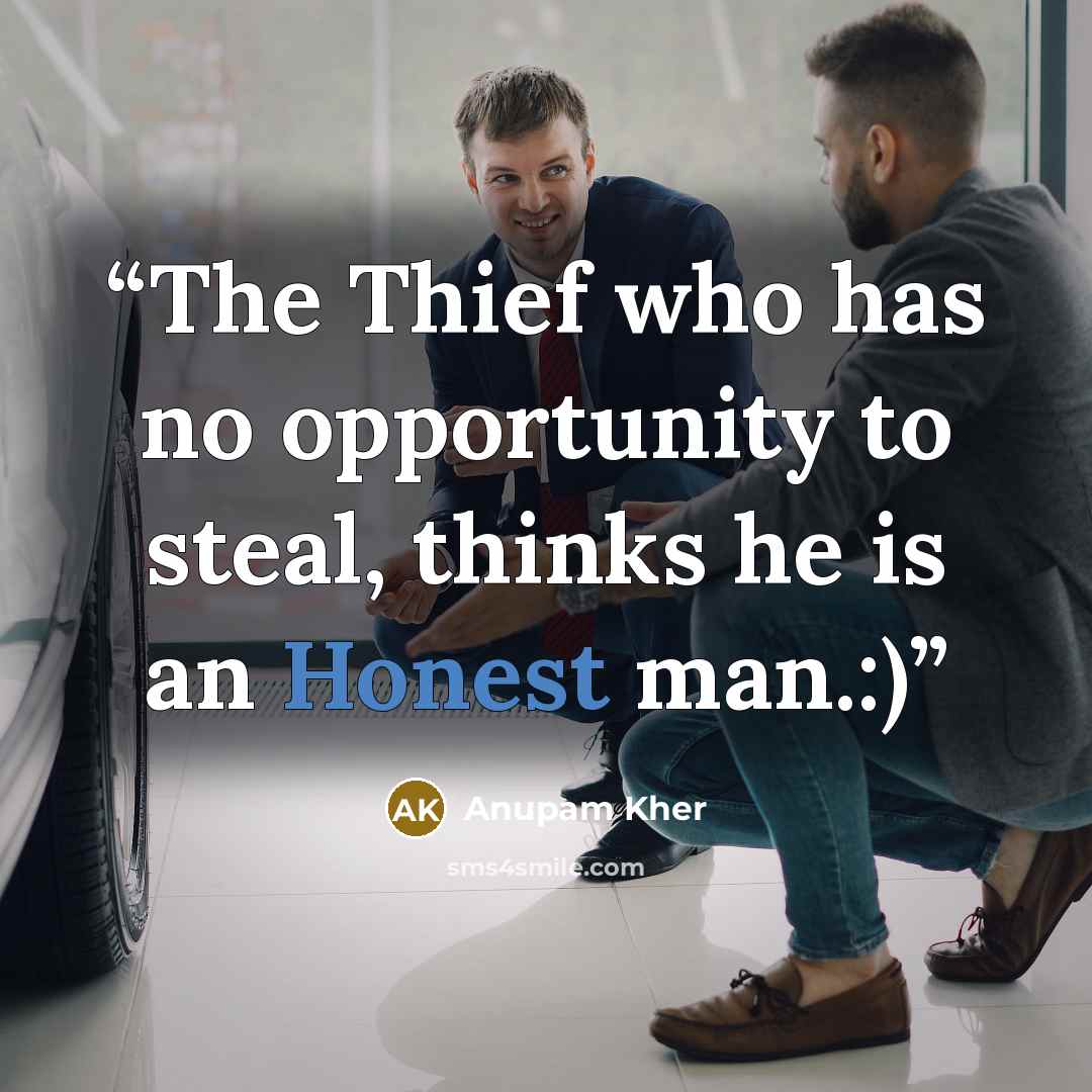 “The Thief who has no opportunity to steal, thinks he is an Honest man.:)” quote by Anupam Kher
