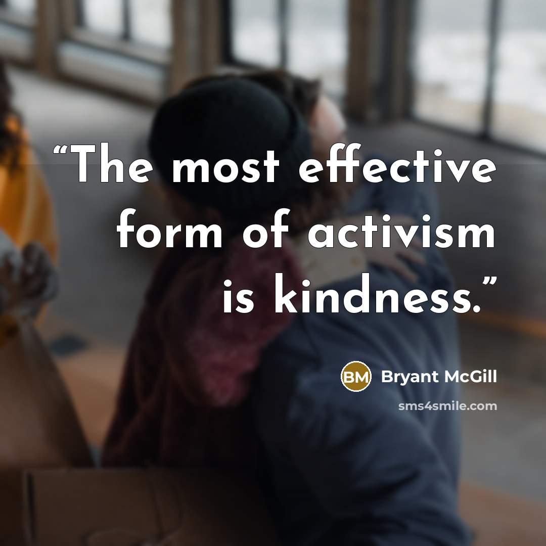 “The most effective form of activism is kindness.” quote by Bryant McGill