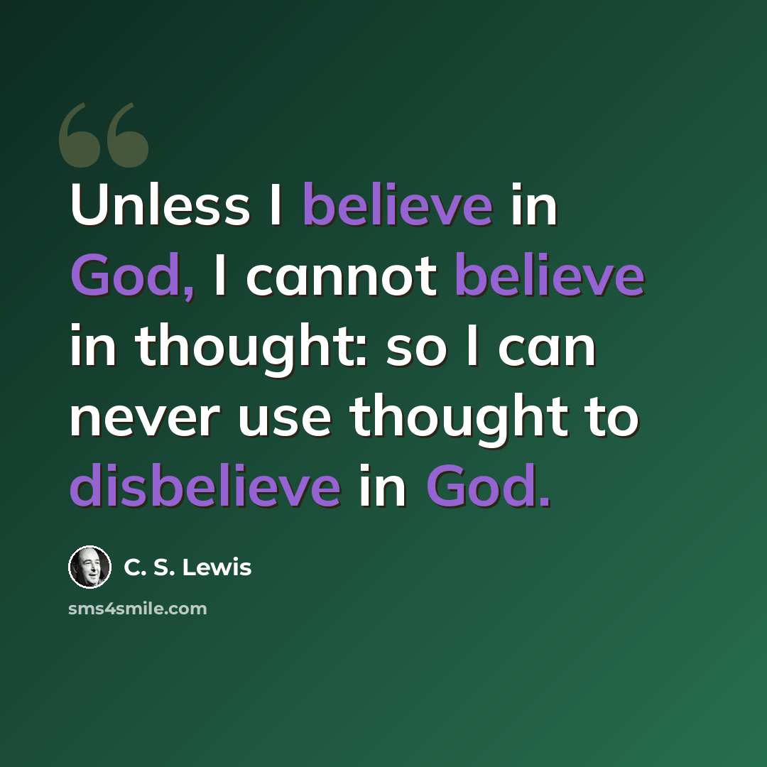 “Unless I believe in God, I cannot believe in thought: so I can never use thought to disbelieve in God.” quote by C. S. Lewis