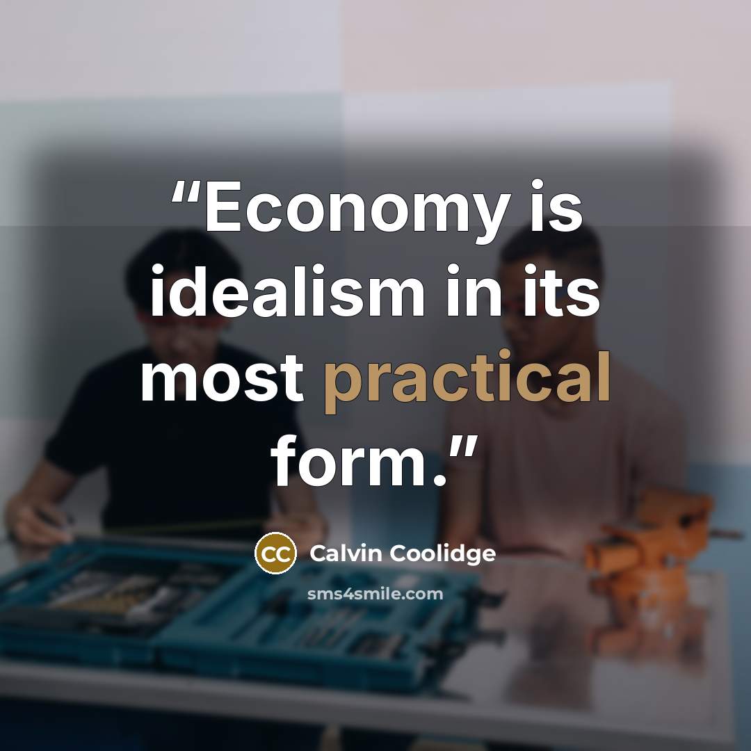 “Economy is idealism in its most practical form.” quote by Calvin Coolidge