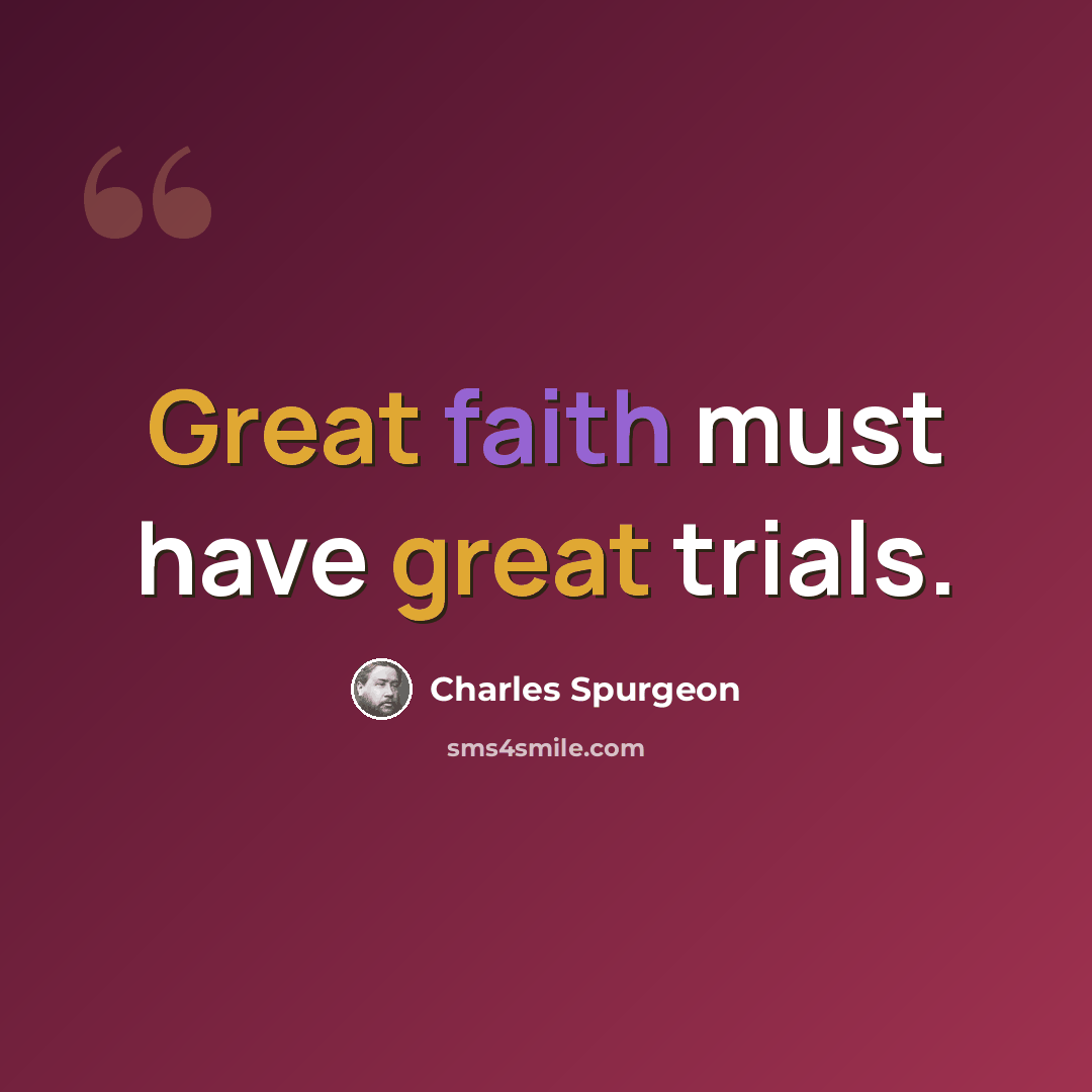 “Great faith must have great trials.” quote by Charles Spurgeon