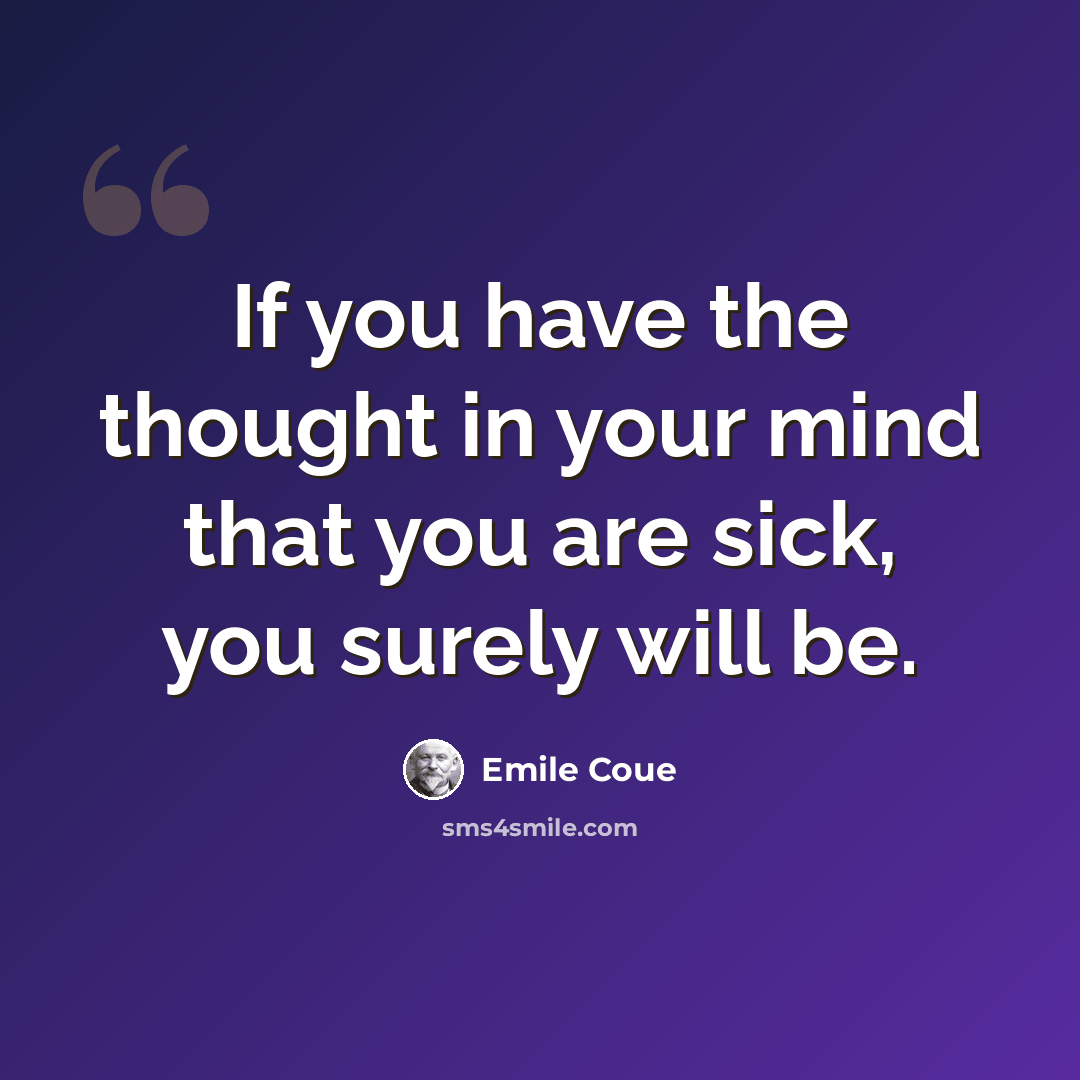 “If you have the thought in your mind that you are sick, you surely will be.” quote by Emile Coue