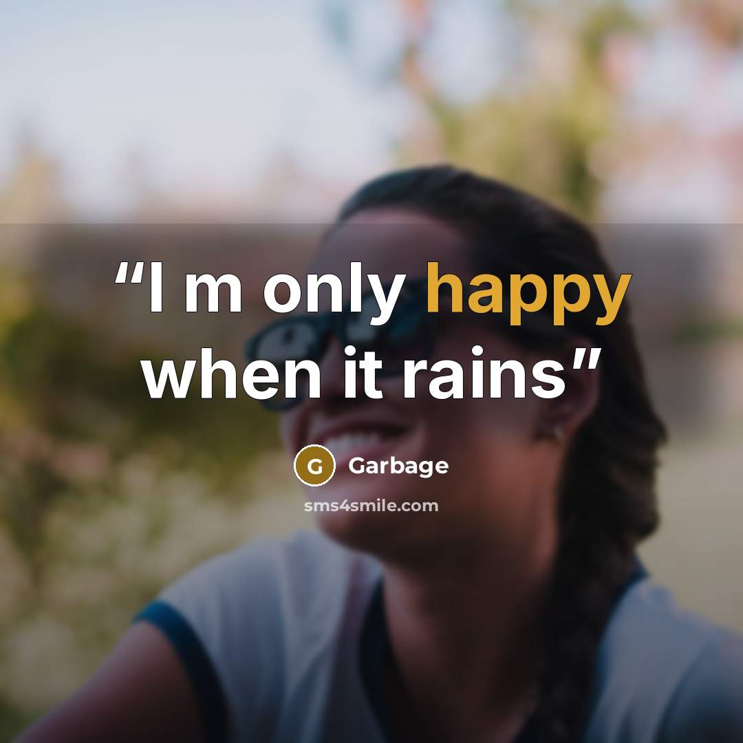 “I m only happy when it rains” quote by Garbage