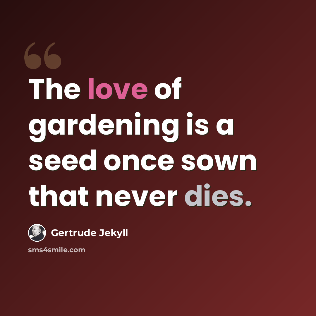 “The love of gardening is a seed once sown that never dies.” quote by Gertrude Jekyll