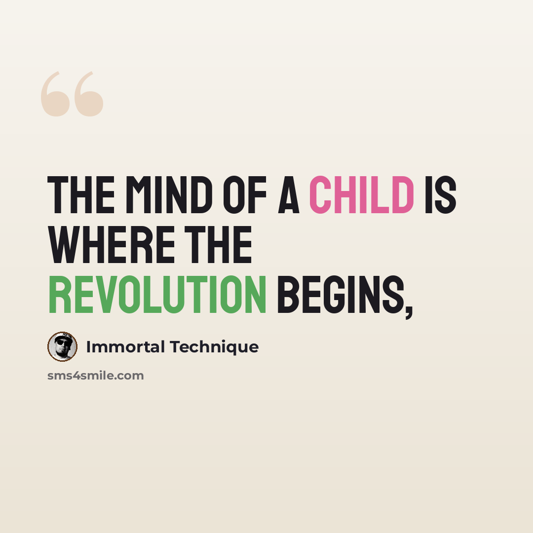 “The mind of a child is where the Revolution begins,” quote by Immortal Technique