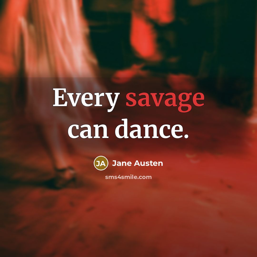 “Every savage can dance.” quote by Jane Austen