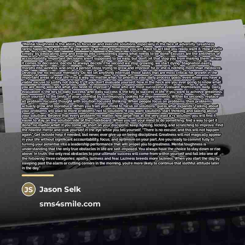 “Mental toughness is the ability to focus on and execute solutions, especially in the face of adversity. Greatness rarely happens on accident. If you want to achieve excellence, you will have to act like you really want it. How? Quite simply: by dedicating time and energy into consistently doing…” quote by Jason Selk