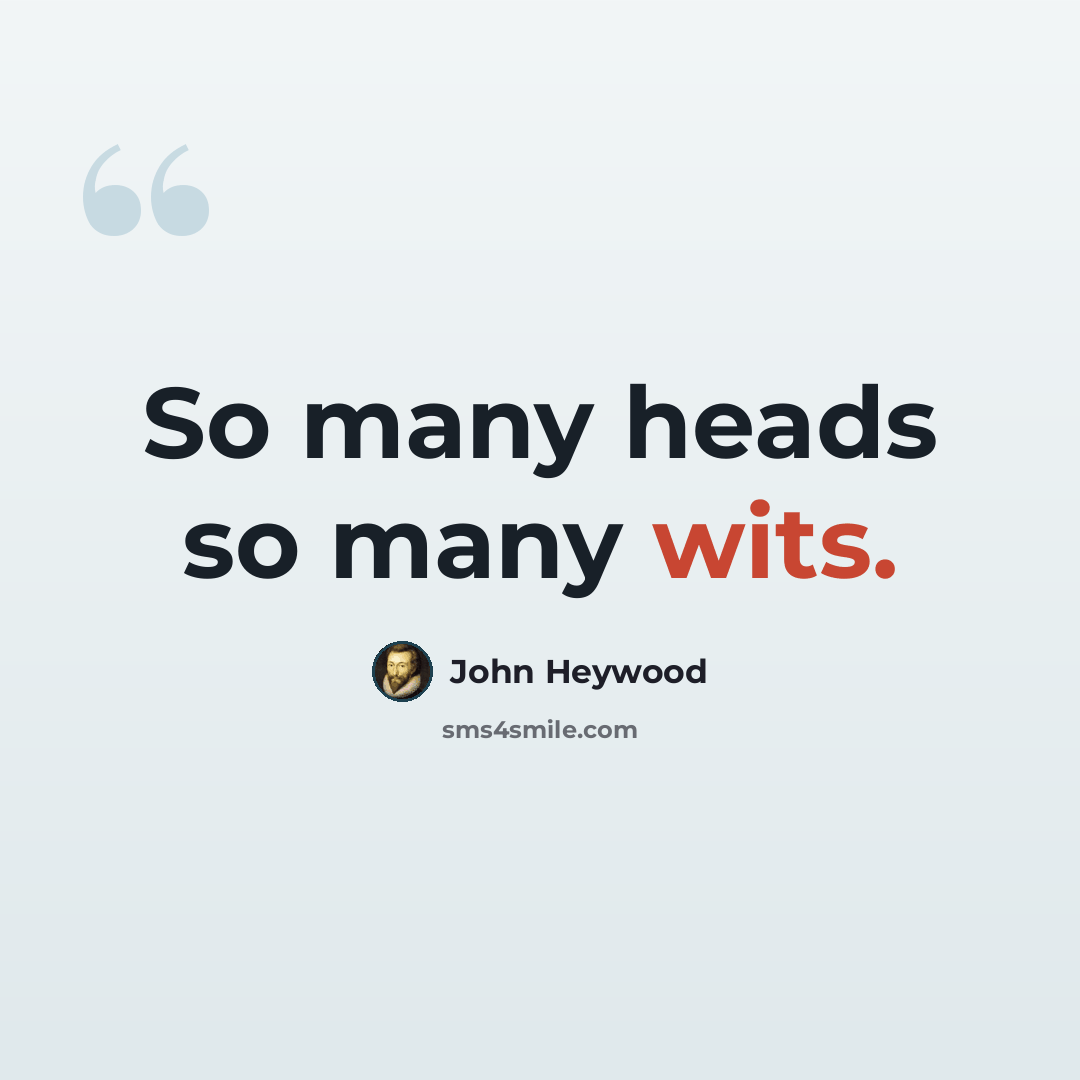 “So many heads so many wits.” quote by John Heywood